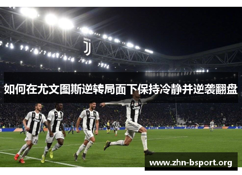 如何在尤文图斯逆转局面下保持冷静并逆袭翻盘