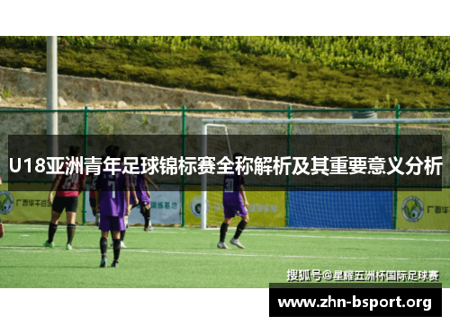 U18亚洲青年足球锦标赛全称解析及其重要意义分析