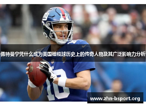 佩特曼宁凭什么成为美国橄榄球历史上的传奇人物及其广泛影响力分析
