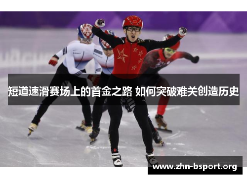 短道速滑赛场上的首金之路 如何突破难关创造历史
