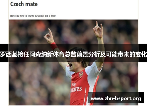 罗西基接任阿森纳新体育总监前景分析及可能带来的变化