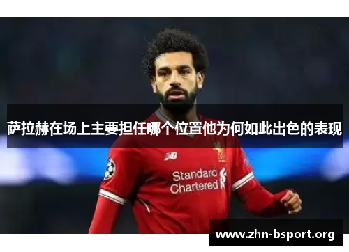萨拉赫在场上主要担任哪个位置他为何如此出色的表现